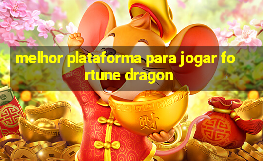 melhor plataforma para jogar fortune dragon