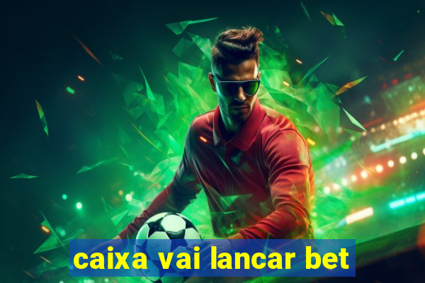 caixa vai lancar bet