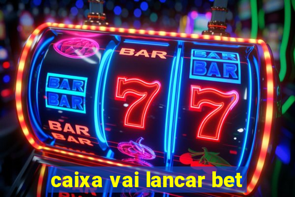 caixa vai lancar bet