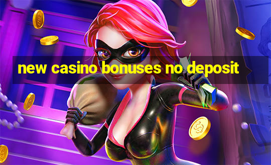 new casino bonuses no deposit