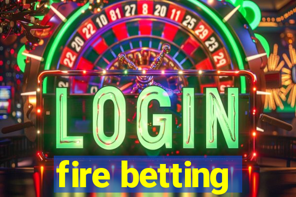 fire betting