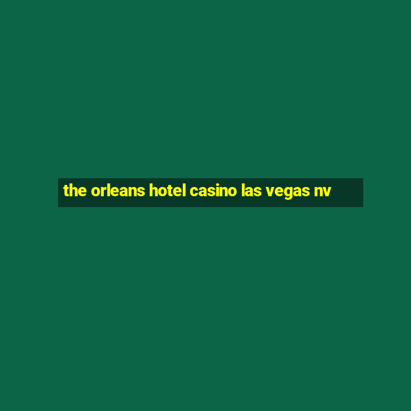 the orleans hotel casino las vegas nv