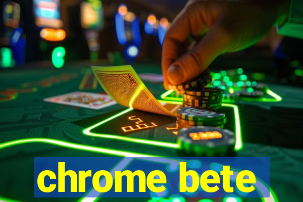 chrome bete