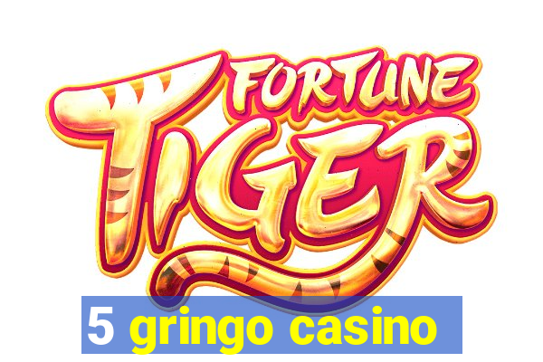 5 gringo casino