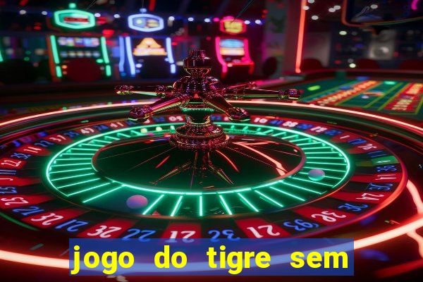 jogo do tigre sem depositar nada