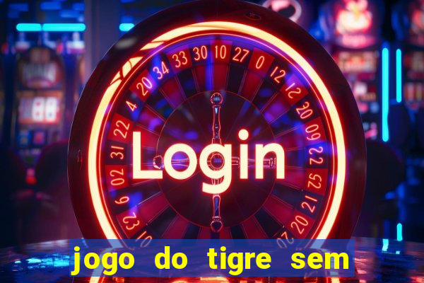 jogo do tigre sem depositar nada