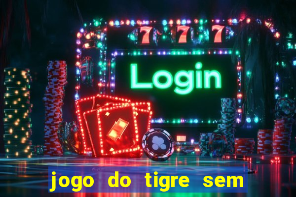 jogo do tigre sem depositar nada