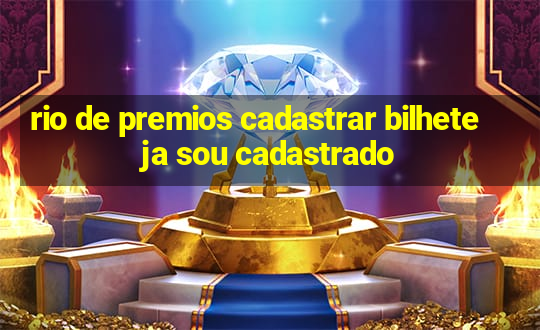 rio de premios cadastrar bilhete ja sou cadastrado