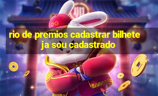 rio de premios cadastrar bilhete ja sou cadastrado