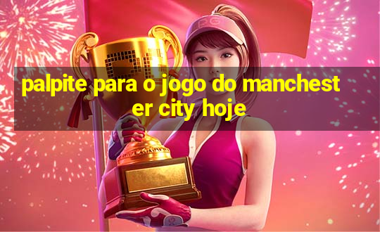 palpite para o jogo do manchester city hoje