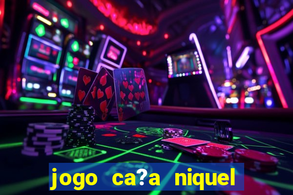 jogo ca?a niquel para ganhar dinheiro