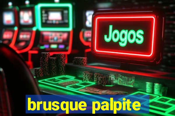 brusque palpite