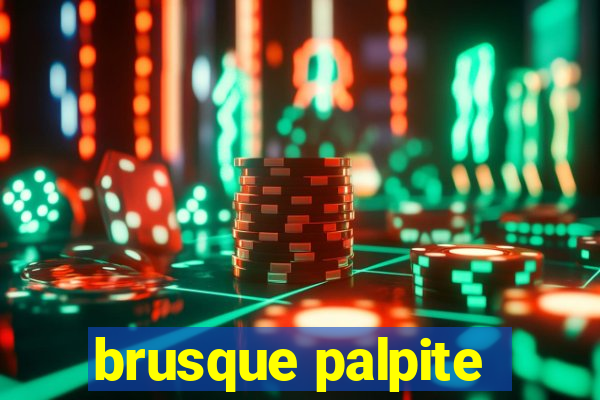 brusque palpite