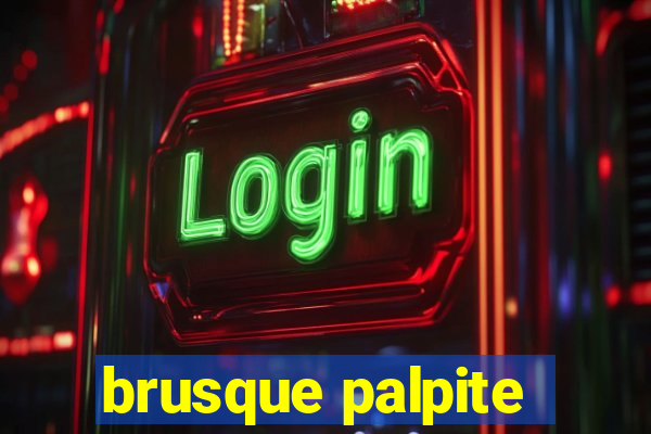 brusque palpite