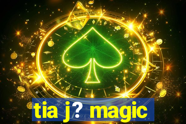 tia j? magic