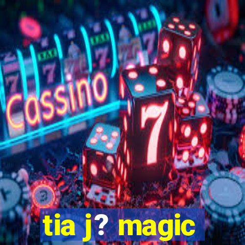 tia j? magic