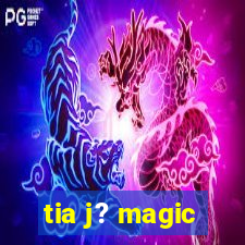 tia j? magic