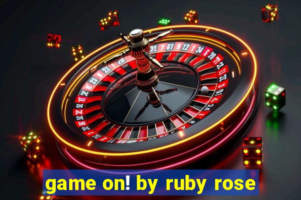 game on! by ruby rose