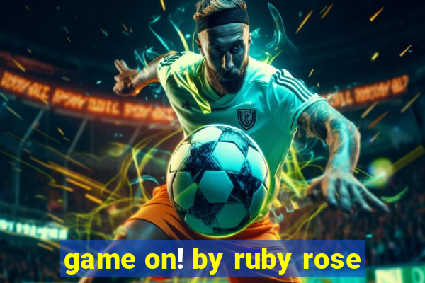 game on! by ruby rose