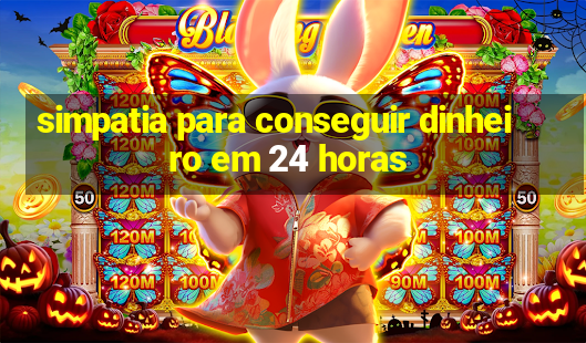 simpatia para conseguir dinheiro em 24 horas