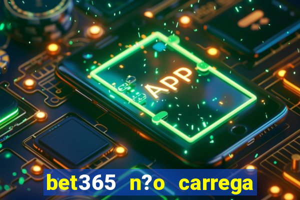 bet365 n?o carrega no celular