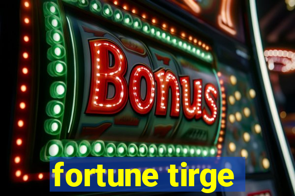 fortune tirge