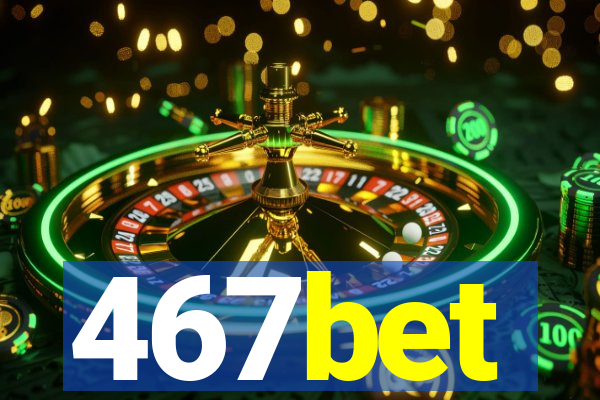 467bet