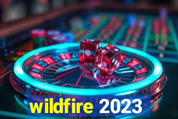 wildfire 2023