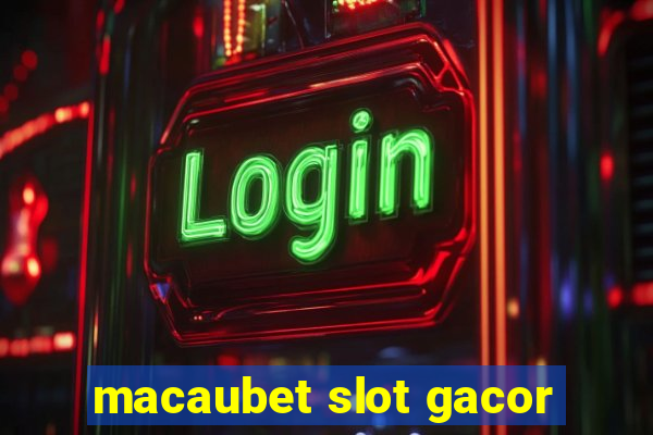 macaubet slot gacor