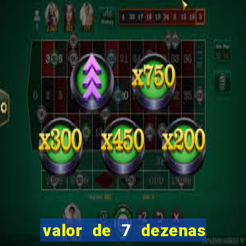 valor de 7 dezenas da quina