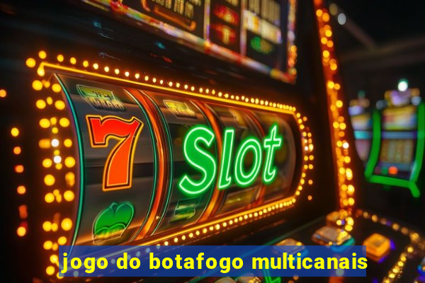 jogo do botafogo multicanais