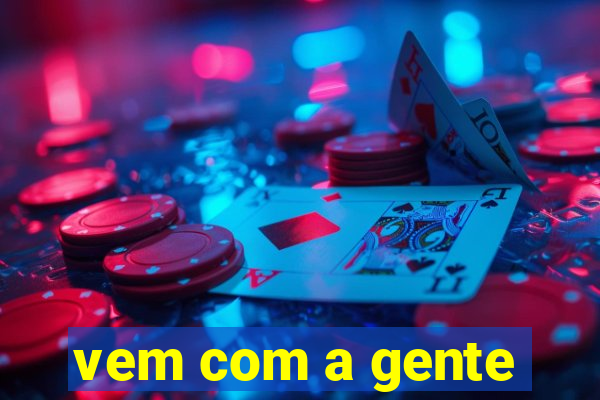 vem com a gente