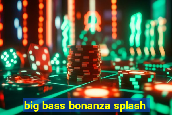 big bass bonanza splash