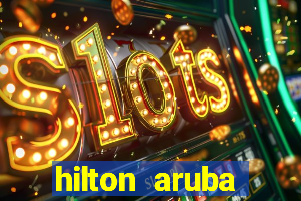 hilton aruba caribbean resort and casino