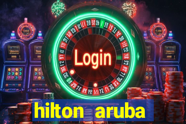 hilton aruba caribbean resort and casino