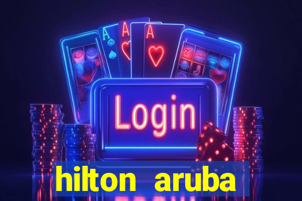 hilton aruba caribbean resort and casino