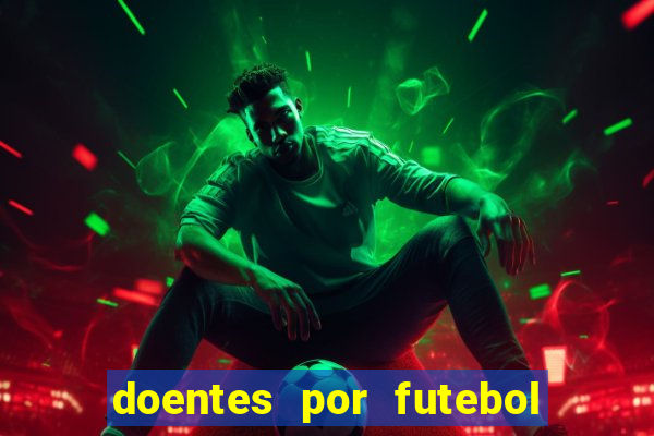 doentes por futebol guia de jogos