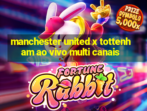 manchester united x tottenham ao vivo multi canais