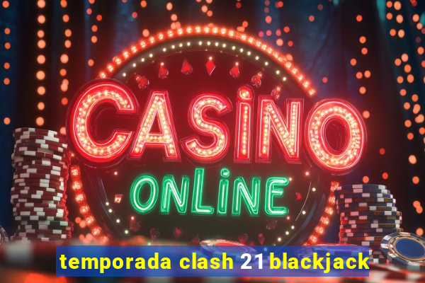 temporada clash 21 blackjack