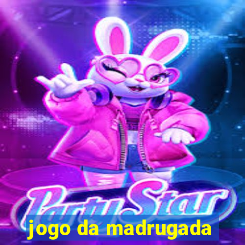 jogo da madrugada