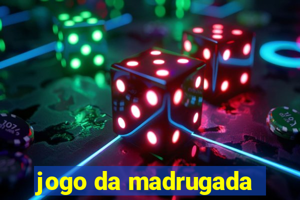 jogo da madrugada