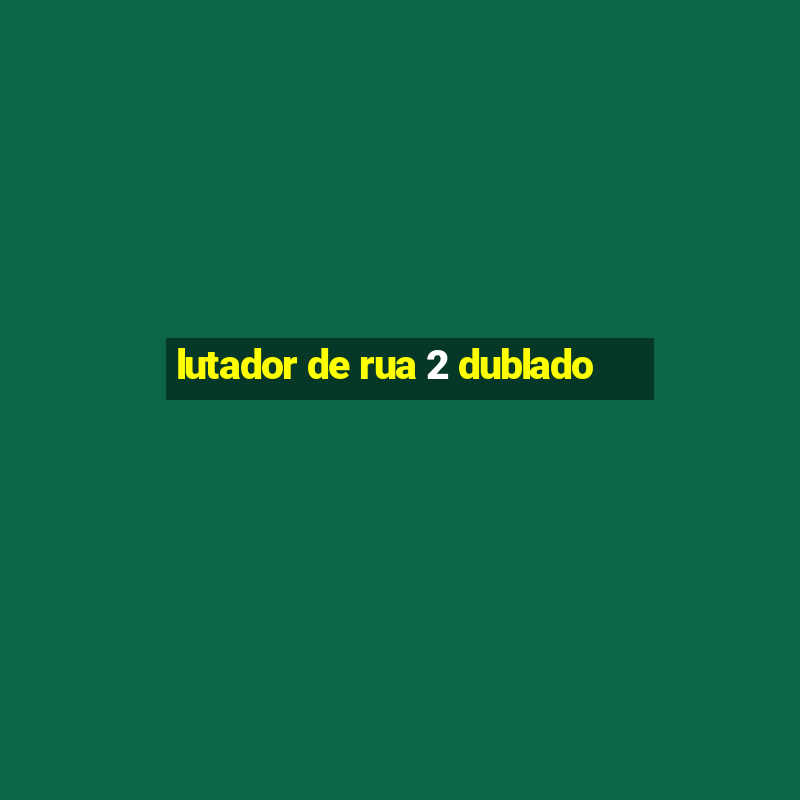 lutador de rua 2 dublado