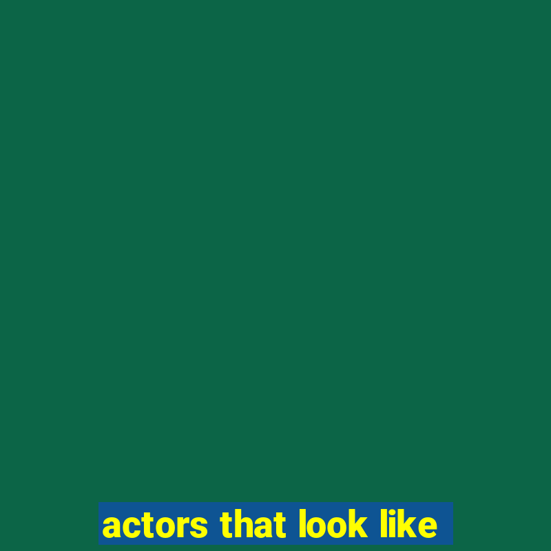 actors that look like