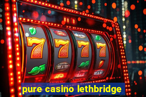 pure casino lethbridge