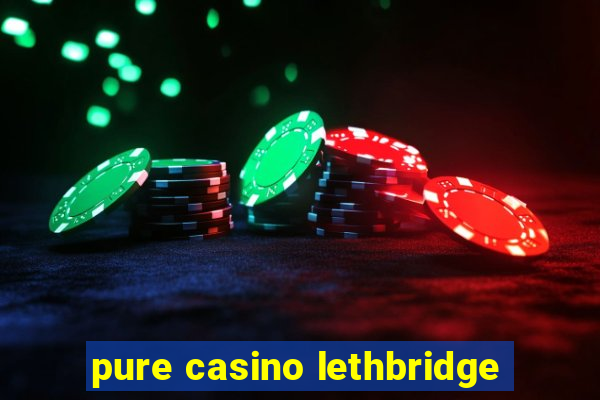 pure casino lethbridge