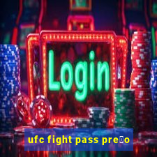 ufc fight pass pre莽o