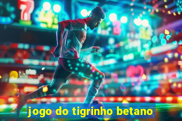 jogo do tigrinho betano