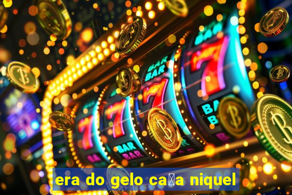 era do gelo ca莽a niquel