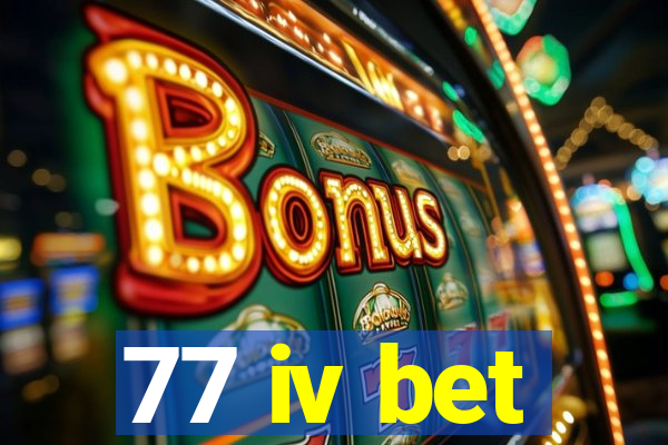 77 iv bet