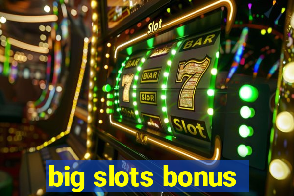 big slots bonus